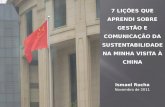 7 LIÇÕES QUE APRENDI SOBRE GESTÃO E COMUNICAÇÃO DA SUSTENTABILIDADE NA MINHA VISITA À CHINA Ismael Rocha Novembro de 2011.