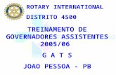 TREINAMENTO DE GOVERNADORES ASSISTENTES 2005/06 G A T S JOAO PESSOA - PB ROTARY INTERNATIONAL DISTRITO 4500.