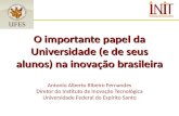 O importante papel da Universidade (e de seus alunos) na inovação brasileira O importante papel da Universidade (e de seus alunos) na inovação brasileira.