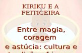 KIRIKU E A FEITICEIRA Entre magia, coragem e astúcia: cultura e tradição africana.