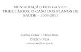 MENSURAÇÃO DOS GASTOS TRIBUTÁRIOS: O CASO DOS PLANOS DE SAÚDE – 2003-2011 Carlos Octávio Ocké-Reis DIEST-IPEA carlos.ocke@ipea.gov.br.