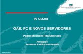 IV COJAF GAE, FC E NOVOS SERVIDORES Pedro Maurício Pita Machado Advogado Assessor Jurídico da Fenajufe.