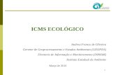 1 ICMS ECOLÓGICO Andrea Franco de Oliveira Gerente de Geoprocessamento e Estudos Ambientais (GEOPEA) Diretoria de Informação e Monitoramento (DIMAM) Instituto.