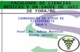 FACULDADE DE CIENCIAS MÉDICAS E DA SAÚDE DE JUIZ DE FORA/MG COORDENAÇÃO DO CURSO DE FISIOTERAPIA 2010/2 Prof. Ms. Adeir Moreira Rocha Júnior.