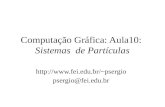 Computação Gráfica: Aula10: Sistemas de Partículas psergio psergio@fei.edu.br.