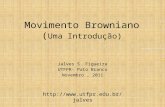Movimento Browniano ( Uma Introdução) Jalves S. Figueira UTFPR- Pato Branco Novembro, 2011 .