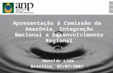 1 Apresentação à Comissão da Amazônia, Integração Nacional e Desenvolvimento Regional Haroldo Lima Brasília, 05/07/2007.
