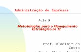 1 Metodologias para o Planejamento Estratégico de TI. Prof. Wladimir da Costa Prof. Flávio Aleoni Aula 5 Administração de Empresas.