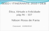 Ética, Virtude e Felicidade pág.96 – 107 SEED / ITINERANTE 2010 / DEB Nilson Rosa de Faria Cascavel, 10/06/2010.