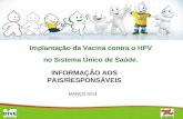 Implantação da Vacina contra o HPV no Sistema Único de Saúde. INFORMAÇÃO AOS PAIS/RESPONSÁVEIS MARÇO 2014.