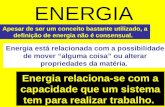 ENERGIA Energia relaciona-se com a capacidade que um sistema tem para realizar trabalho. Apesar de ser um conceito bastante utilizado, a definição de energia.