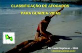 CLASSIFICAÇÃO DE AFOGADOS PARA GUARDA-VIDAS CLASSIFICAÇÃO DE AFOGADOS PARA GUARDA-VIDAS Dr David Szpilman - 2004 Dr David Szpilman - 2004.