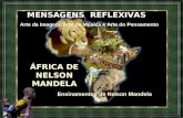 MENSAGENS REFLEXIVAS Arte da Imagem, Arte da Música e Arte do Pensamento ÁFRICA DE NELSON MANDELA Ensinamentos de Nelson Mandela.