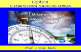 LIÇÃO 9 O TEMPO PARA TODAS AS COISAS Prof. Lucas Neto.