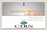 Relatório Monitoria CTRN 2010.2 Profª Selma Maria de Araújo Assessora de Monitoria do Centro Campina Grande, março de 2011.