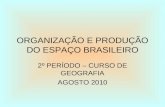 ORGANIZAÇÃO E PRODUÇÃO DO ESPAÇO BRASILEIRO 2º PERÍODO – CURSO DE GEOGRAFIA AGOSTO 2010.