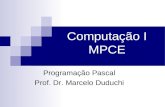 Computação I MPCE Programação Pascal Prof. Dr. Marcelo Duduchi.
