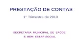 PRESTAÇÃO DE CONTAS 1° Trimestre de 2010 SECRETARIA MUNICIPAL DE SAÚDE E BEM ESTAR SOCIAL.