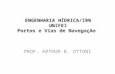 ENGENHARIA HÍDRICA/IRN UNIFEI Portos e Vias de Navegação PROF. ARTHUR B. OTTONI.