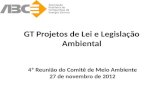GT Projetos de Lei e Legislação Ambiental 4ª Reunião do Comitê de Meio Ambiente 27 de novembro de 2012.