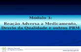 Agência Nacional de Vigilância Sanitária  Módulo 3: Reação Adversa a Medicamento, Desvio da Qualidade e outros PRM.