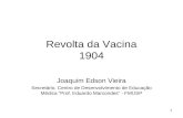 1 Revolta da Vacina 1904 Joaquim Edson Vieira Secretário, Centro de Desenvolvimento de Educação Médica Prof. Eduardo Marcondes - FMUSP.