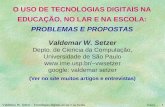 Valdemar W. Setzer – Tecnologias digitais no lar e na escola1 17/8/13 O USO DE TECNOLOGIAS DIGITAIS NA EDUCAÇÃO, NO LAR E NA ESCOLA: PROBLEMAS E PROPOSTAS.