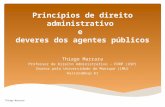 Princípios de direito administrativo e deveres dos agentes públicos Thiago Marrara Professor de Direito Administrativo – FDRP (USP) Doutor pela Universidade.
