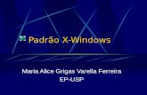 Padrão X-Windows Maria Alice Grigas Varella Ferreira EP-USP.