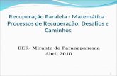 Recuperação Paralela - Matemática Processos de Recuperação: Desafios e Caminhos DER- Mirante do Paranapanema Abril 2010 1.