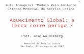 Aquecimento Global: a Terra corre perigo ? Prof. José Goldemberg Memorial da América Latina São Paulo, 13 de Agosto de 2007 Aula Inaugural Módulo Meio.