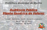 Prefeitura Municipal de Marília Audiência Pública Planta Genérica de Valores Local: Auditório Prof. Octavio Lignelli Data: 30/11/2012 Horário: 09 horas.