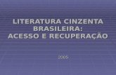 LITERATURA CINZENTA BRASILEIRA: ACESSO E RECUPERAÇÃO 2005.