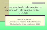 A recuperação da informação em recursos de informação online UDESC Ursula Blattmann Universidade Federal de Santa Catarina Florianópolis, 30 de outubro.
