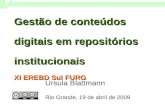 Gestão de conteúdos digitais em repositórios institucionais XI EREBD Sul FURG Ursula Blattmann Rio Grande, 19 de abril de 2009.