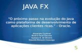 JAVA FX O próximo passo na evolução do Java como plataforma de desenvolvimento de aplicações clientes ricas. - Oracle. Alexandre Cechinel Beatriz Faust.