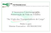3º Seminário Catarinense pela Preservação da Vida no Trânsito Na Visão dos Transportadores de Carga Pedro Lopes Diretor Executivo - FETRANCESC FETRANCESC.