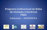 Programa Institucional de Bolsa de Iniciação à Docência PIBID Subprojeto – MATEMÁTICA.