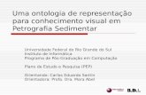 1 Uma ontologia de representação para conhecimento visual em Petrografia Sedimentar Universidade Federal do Rio Grande do Sul Instituto de Informática.