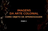 IMAGENS DA ARTE COLONIAL COMO OBJETO DE APRENDIZAGEM FASE 2.