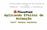 Aplicando Efeitos de Animação Profª Helena Vauthier Universidade Federal do Rio Grande do Sul INF01210 - Introdução à Informática.