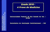 Enade 2010 – A Prova de Medicina Secretaria de Avaliação Institucional - SAI Universidade Federal do Rio Grande do Sul - UFRGS Universidade Federal do.
