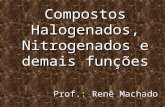 Compostos Halogenados, Nitrogenados e demais funções Prof.: Renê Machado.