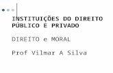 INSTITUIÇÕES DO DIREITO PÚBLICO E PRIVADO DIREITO e MORAL Prof Vilmar A Silva.