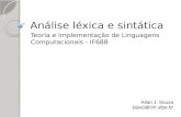 Análise léxica e sintática Teoria e Implementação de Linguagens Computacionais - IF688 Allan J. Souza {ajss}@cin.ufpe.br.