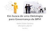 Em busca de uma Ontologia para Governança de BPM André Felipe Santana afls2@cin.ufpe.br Set/2011.