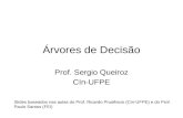 Árvores de Decisão Prof. Sergio Queiroz CIn-UFPE Slides baseados nas aulas do Prof. Ricardo Prudêncio (CIn-UFPE) e do Prof. Paulo Santos (FEI)