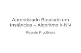 Aprendizado Baseado em Instâncias – Algoritmo k-NN Ricardo Prudêncio.