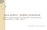 Aula prática - análise contextual Teoria e Implementação de Linguagens Computacionais (Compiladores) - IF688 – 2009.1 Allan Jefferson – ajss at cin.ufpe.br.