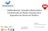 UbibusRoute: Usando Informações Contextuais de Redes Sociais para Sugestão de Rotas de Ônibus 17/10/2012 São Paulo - SP Autores Vanessa Gomes de Lima Ana.
